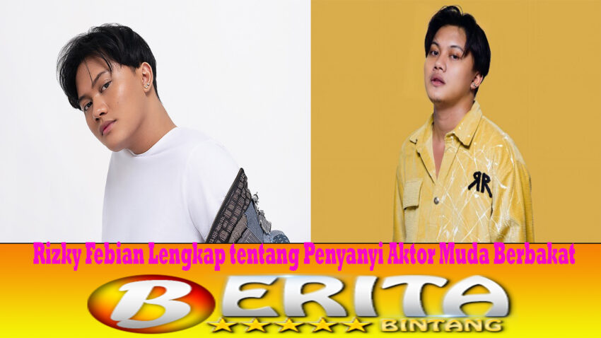 Rizky Febian Lengkap tentang Penyanyi Aktor Muda Berbakat