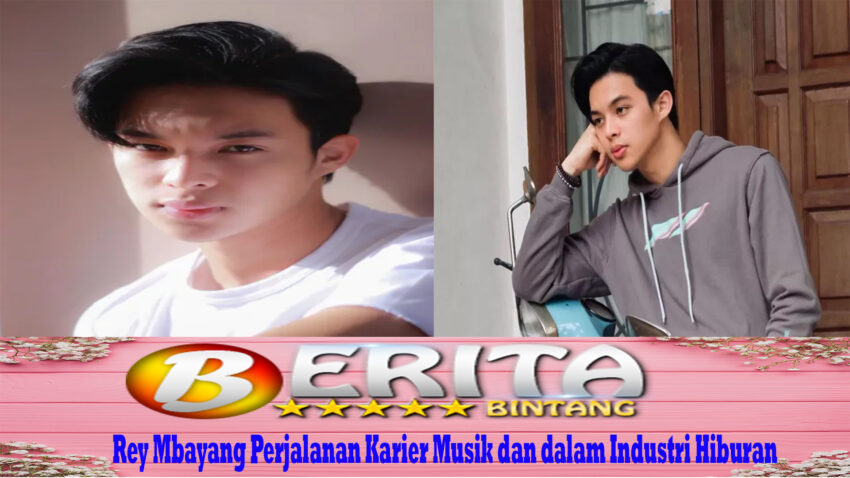 Rey Mbayang Perjalanan Karier Musik dan dalam Industri Hiburan