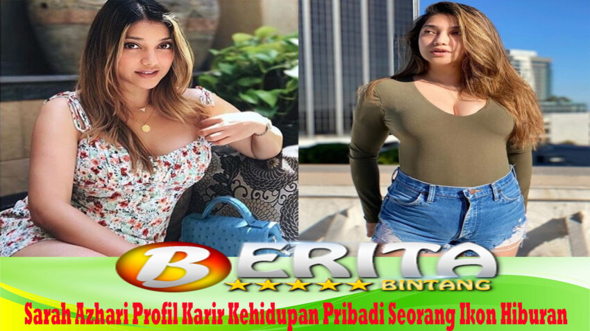 Sarah Azhari Profil Karir Kehidupan Pribadi Seorang Ikon Hiburan