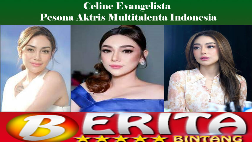 Celine Evangelista: Pesona Aktris Multitalenta Indonesia