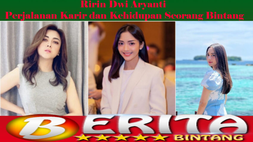 Ririn Dwi Aryanti Perjalanan Karir dan Kehidupan Seorang Bintang