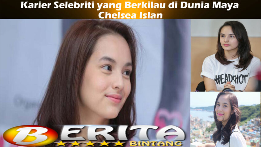 Chelsea Islan: Karier Selebriti yang Berkilau di Dunia Maya