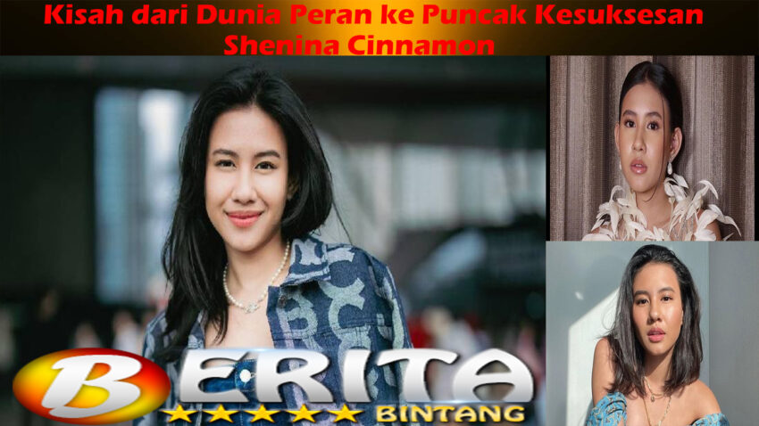 Shenina Cinnamon: Kisah dari Dunia Peran ke Puncak Kesuksesan