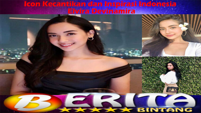 Elvira Devinamira: Icon Kecantikan dan Inspirasi Indonesia