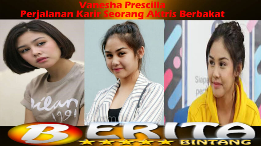 Vanesha Prescilla: Perjalanan Karir Seorang Aktris Berbakat